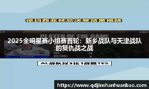 2025全明星赛小组赛首轮：新乡战队与天津战队的复仇战之战