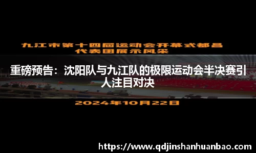 重磅预告：沈阳队与九江队的极限运动会半决赛引人注目对决