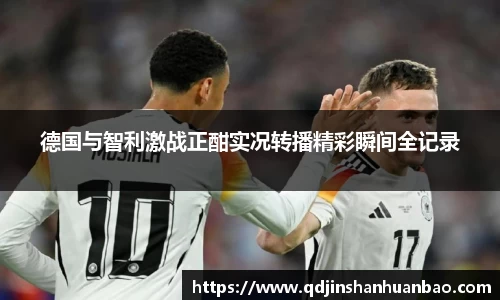 德国与智利激战正酣实况转播精彩瞬间全记录